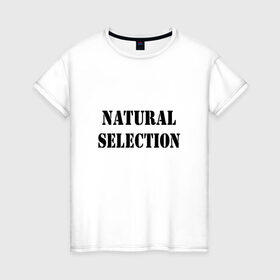 Женская футболка хлопок с принтом Natural Selection в Тюмени, 100% хлопок | прямой крой, круглый вырез горловины, длина до линии бедер, слегка спущенное плечо | natural | надпись