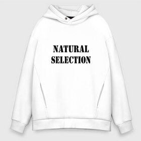 Мужское худи Oversize хлопок с принтом Natural Selection в Тюмени, френч-терри — 70% хлопок, 30% полиэстер. Мягкий теплый начес внутри —100% хлопок | боковые карманы, эластичные манжеты и нижняя кромка, капюшон на магнитной кнопке | natural | надпись