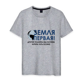 Мужская футболка хлопок с принтом Земля первая! в Тюмени, 100% хлопок | прямой крой, круглый вырез горловины, длина до линии бедер, слегка спущенное плечо. | газ | нефть