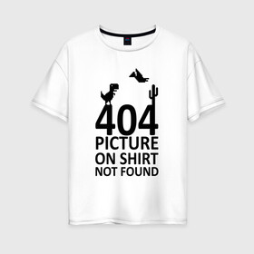 Женская футболка хлопок Oversize с принтом 404 not found в Тюмени, 100% хлопок | свободный крой, круглый ворот, спущенный рукав, длина до линии бедер
 | 404 | found | not | picture | shirt