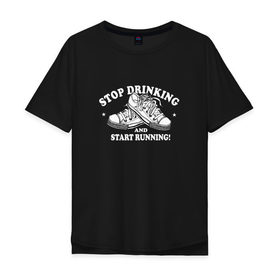 Мужская футболка хлопок Oversize с принтом Stop Drinking Black в Тюмени, 100% хлопок | свободный крой, круглый ворот, “спинка” длиннее передней части | stop drinking black | бег | здоровье | кеды | позитив | прикол | смешные | спорт