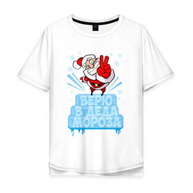 Мужская футболка хлопок Oversize с принтом Верю в Деда Мороза в Тюмени, 100% хлопок | свободный крой, круглый ворот, “спинка” длиннее передней части | 