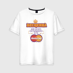 Женская футболка хлопок Oversize с принтом Бесценна Master Card в Тюмени, 100% хлопок | свободный крой, круглый ворот, спущенный рукав, длина до линии бедер
 | mastercard | бесценна