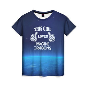 Женская футболка 3D с принтом This Girl Loves ImagineDragons в Тюмени, 100% полиэфир ( синтетическое хлопкоподобное полотно) | прямой крой, круглый вырез горловины, длина до линии бедер | imagine dragons | звезды | космос | рок | эта девочка любит