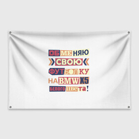 Флаг-баннер с принтом Обменяю свою футболку в Тюмени, 100% полиэстер | размер 67 х 109 см, плотность ткани — 95 г/м2; по краям флага есть четыре люверса для крепления | bmw | бмв | прикол