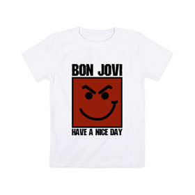 Детская футболка хлопок с принтом Bon Jovi, have a nice day в Тюмени, 100% хлопок | круглый вырез горловины, полуприлегающий силуэт, длина до линии бедер | Тематика изображения на принте: bon jovi | бон | бон джови | глэм | группа | джови | джон | метал | рок | хард