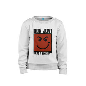 Детский свитшот хлопок с принтом Bon Jovi, have a nice day в Тюмени, 100% хлопок | круглый вырез горловины, эластичные манжеты, пояс и воротник | bon jovi | бон | бон джови | глэм | группа | джови | джон | метал | рок | хард