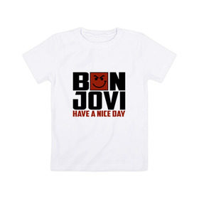 Детская футболка хлопок с принтом Bon Jovi, have a nice day в Тюмени, 100% хлопок | круглый вырез горловины, полуприлегающий силуэт, длина до линии бедер | bon jovi | бон | бон джови | глэм | группа | джови | джон | метал | рок | хард