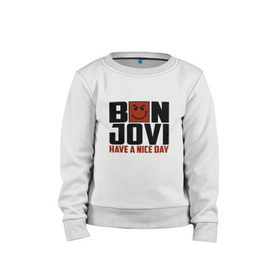 Детский свитшот хлопок с принтом Bon Jovi, have a nice day в Тюмени, 100% хлопок | круглый вырез горловины, эластичные манжеты, пояс и воротник | Тематика изображения на принте: bon jovi | бон | бон джови | глэм | группа | джови | джон | метал | рок | хард