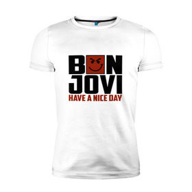Мужская футболка премиум с принтом Bon Jovi, have a nice day в Тюмени, 92% хлопок, 8% лайкра | приталенный силуэт, круглый вырез ворота, длина до линии бедра, короткий рукав | Тематика изображения на принте: bon jovi | бон | бон джови | глэм | группа | джови | джон | метал | рок | хард