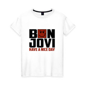 Женская футболка хлопок с принтом Bon Jovi, have a nice day в Тюмени, 100% хлопок | прямой крой, круглый вырез горловины, длина до линии бедер, слегка спущенное плечо | bon jovi | бон | бон джови | глэм | группа | джови | джон | метал | рок | хард
