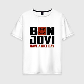 Женская футболка хлопок Oversize с принтом Bon Jovi have a nice day в Тюмени, 100% хлопок | свободный крой, круглый ворот, спущенный рукав, длина до линии бедер
 | bon jovi | бон | бон джови | глэм | группа | джови | джон | метал | рок | хард