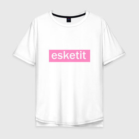 Мужская футболка хлопок Oversize с принтом Esketit в Тюмени, 100% хлопок | свободный крой, круглый ворот, “спинка” длиннее передней части | lets get it | lil pump | лил памп | эщкере
