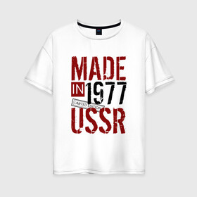 Женская футболка хлопок Oversize с принтом Made in USSR 1977 в Тюмени, 100% хлопок | свободный крой, круглый ворот, спущенный рукав, длина до линии бедер
 | 1977 | день рождения | подарок | праздник