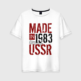 Женская футболка хлопок Oversize с принтом Made in USSR 1983 в Тюмени, 100% хлопок | свободный крой, круглый ворот, спущенный рукав, длина до линии бедер
 | 1983 | день рождения | подарок | праздник