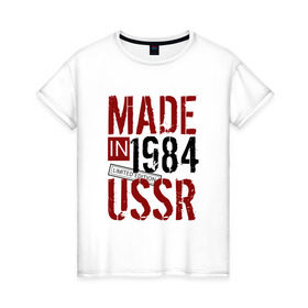 Женская футболка хлопок с принтом Made in USSR 1984 в Тюмени, 100% хлопок | прямой крой, круглый вырез горловины, длина до линии бедер, слегка спущенное плечо | 1984 | день рождения | подарок | праздник