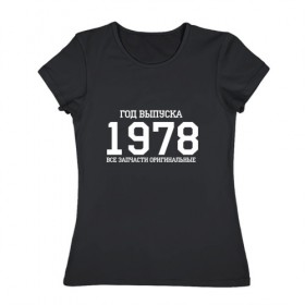 Женская футболка хлопок с принтом Все запчасти оригинальные 1978 в Тюмени, 100% хлопок | прямой крой, круглый вырез горловины, длина до линии бедер, слегка спущенное плечо | 1978 | день рождения | подарок | праздник