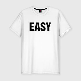Мужская футболка премиум с принтом EASY в Тюмени, 92% хлопок, 8% лайкра | приталенный силуэт, круглый вырез ворота, длина до линии бедра, короткий рукав | изи | изи катка | легко | просто