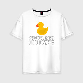Женская футболка хлопок Oversize с принтом Sick my duck! в Тюмени, 100% хлопок | свободный крой, круглый ворот, спущенный рукав, длина до линии бедер
 | больная уточка