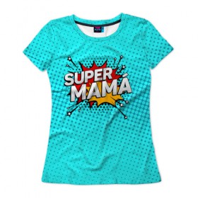Женская футболка 3D с принтом Супер мама в Тюмени, 100% полиэфир ( синтетическое хлопкоподобное полотно) | прямой крой, круглый вырез горловины, длина до линии бедер | 