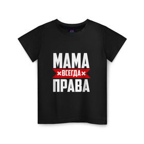 Детская футболка хлопок с принтом Мама всегда права в Тюмени, 100% хлопок | круглый вырез горловины, полуприлегающий силуэт, длина до линии бедер | мама | мамочка | мамуля | мать | на русском | надпись