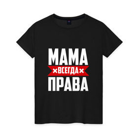 Женская футболка хлопок с принтом Мама всегда права в Тюмени, 100% хлопок | прямой крой, круглый вырез горловины, длина до линии бедер, слегка спущенное плечо | мама | мамочка | мамуля | мать | на русском | надпись