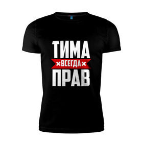 Мужская футболка премиум с принтом Тима всегда прав в Тюмени, 92% хлопок, 8% лайкра | приталенный силуэт, круглый вырез ворота, длина до линии бедра, короткий рукав | имена | имя | тима | тимофей | тимоха | тимоша | тимур