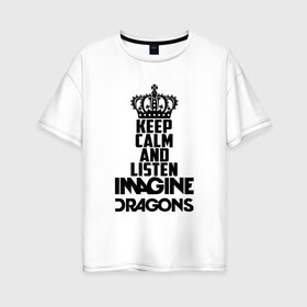 Женская футболка хлопок Oversize с принтом Keep calm and listen ID в Тюмени, 100% хлопок | свободный крой, круглый ворот, спущенный рукав, длина до линии бедер
 | альтернативный | американская | группа | драгонс | имеджин | инди | индирок | поп | рок | электроник