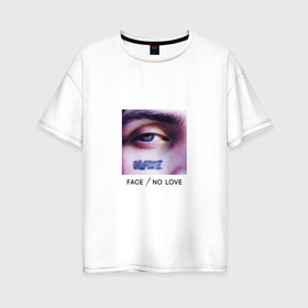 Женская футболка хлопок Oversize с принтом Face No Love в Тюмени, 100% хлопок | свободный крой, круглый ворот, спущенный рукав, длина до линии бедер
 | face