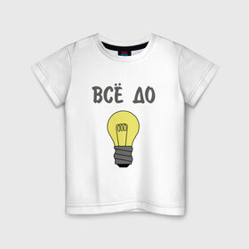 Детская футболка хлопок с принтом Все до лампочки в Тюмени, 100% хлопок | круглый вырез горловины, полуприлегающий силуэт, длина до линии бедер | 