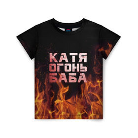 Детская футболка 3D с принтом Катя огонь баба в Тюмени, 100% гипоаллергенный полиэфир | прямой крой, круглый вырез горловины, длина до линии бедер, чуть спущенное плечо, ткань немного тянется | Тематика изображения на принте: екатерина | катька | катюша | катя | огонь | пламя