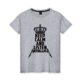 Женская футболка хлопок с принтом Keep calm and listen Metallica в Тюмени, 100% хлопок | прямой крой, круглый вырез горловины, длина до линии бедер, слегка спущенное плечо | metallica | джеймс хэтфилд | кирк хэмметт | ларс ульрих | металика | металлика | миталика | роберт трухильо