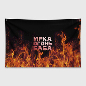 Флаг-баннер с принтом Ирка огонь баба в Тюмени, 100% полиэстер | размер 67 х 109 см, плотность ткани — 95 г/м2; по краям флага есть четыре люверса для крепления | баба | в огне | женское | ира | ирина | ирка | ирочка | огонь | пламя