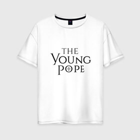 Женская футболка хлопок Oversize с принтом The young pope в Тюмени, 100% хлопок | свободный крой, круглый ворот, спущенный рукав, длина до линии бедер
 | Тематика изображения на принте: young pope | джуд лоу | молодой папа