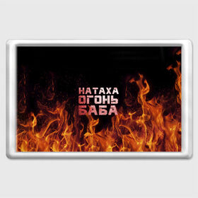 Магнит 45*70 с принтом Натаха огонь баба в Тюмени, Пластик | Размер: 78*52 мм; Размер печати: 70*45 | наталья | наташа | наташка | огонь | пламя