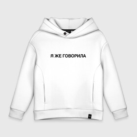 Детское худи Oversize хлопок с принтом Я ЖЕ ГОВОРИЛА в Тюмени, френч-терри — 70% хлопок, 30% полиэстер. Мягкий теплый начес внутри —100% хлопок | боковые карманы, эластичные манжеты и нижняя кромка, капюшон на магнитной кнопке | всегда | девушка | женщина | права | я же говорила | яжеговорила