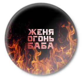 Значок с принтом Женя огонь баба в Тюмени,  металл | круглая форма, металлическая застежка в виде булавки | евгения | женька | женя | огонь | пламя