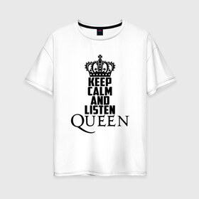 Женская футболка хлопок Oversize с принтом Keep calm and listen Queen в Тюмени, 100% хлопок | свободный крой, круглый ворот, спущенный рукав, длина до линии бедер
 | Тематика изображения на принте: paul rodgers | queen | quen | брайан мэй | глэм | группа | джон дикон | квин | королева | куин | меркури | меркьюри | мэркури | поп | роджер тейлор | рок | фредди | фреди | хард | хардрок