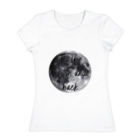 Женская футболка хлопок с принтом To the moon and back в Тюмени, 100% хлопок | прямой крой, круглый вырез горловины, длина до линии бедер, слегка спущенное плечо | 