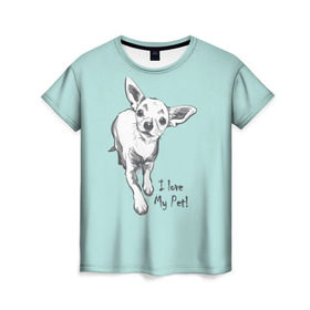 Женская футболка 3D с принтом I love my pet в Тюмени, 100% полиэфир ( синтетическое хлопкоподобное полотно) | прямой крой, круглый вырез горловины, длина до линии бедер | домашние животные | пес | песик | собака | собачка | чихуахуа