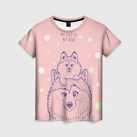 Женская футболка 3D с принтом My DAD is my HERO в Тюмени, 100% полиэфир ( синтетическое хлопкоподобное полотно) | прямой крой, круглый вырез горловины, длина до линии бедер | Тематика изображения на принте: домашние животные | пес | песик | собака | собачка | хаски