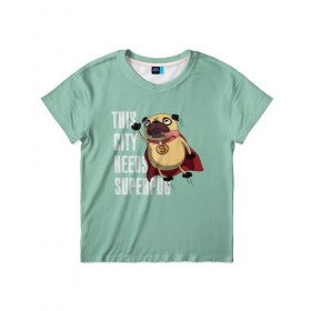 Детская футболка 3D с принтом This is city needs SUPERPUB в Тюмени, 100% гипоаллергенный полиэфир | прямой крой, круглый вырез горловины, длина до линии бедер, чуть спущенное плечо, ткань немного тянется | домашние животные | мопс | пес | песик | собака | собачка