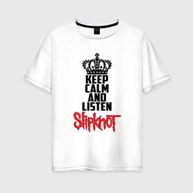 Женская футболка хлопок Oversize с принтом Keep calm and listen Slipknot в Тюмени, 100% хлопок | свободный крой, круглый ворот, спущенный рукав, длина до линии бедер
 | slipknot | альтернативный | грув | кори тейлор | крис фен | метал | музыка | ню | рок | слайпкнот | слипкнот | слипнот