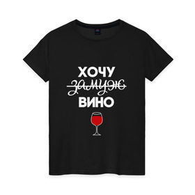 Женская футболка хлопок с принтом Хочу замуж в Тюмени, 100% хлопок | прямой крой, круглый вырез горловины, длина до линии бедер, слегка спущенное плечо | вино | замуж | хочу вино | хочу замуж