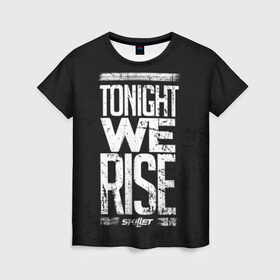 Женская футболка 3D с принтом We Rise в Тюмени, 100% полиэфир ( синтетическое хлопкоподобное полотно) | прямой крой, круглый вырез горловины, длина до линии бедер | awake | monster | skillet | джон купер | кори купер | рок