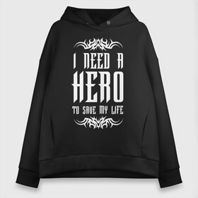 Женское худи Oversize хлопок с принтом I need a Hero в Тюмени, френч-терри — 70% хлопок, 30% полиэстер. Мягкий теплый начес внутри —100% хлопок | боковые карманы, эластичные манжеты и нижняя кромка, капюшон на магнитной кнопке | Тематика изображения на принте: awake | hero | monster | skillet | джон купер | кори купер | рок