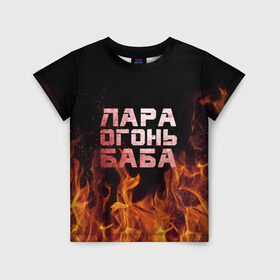 Детская футболка 3D с принтом Лара огонь баба в Тюмени, 100% гипоаллергенный полиэфир | прямой крой, круглый вырез горловины, длина до линии бедер, чуть спущенное плечо, ткань немного тянется | лара | лариса | ларисочка | огонь | пламя