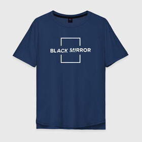 Мужская футболка хлопок Oversize с принтом Black Mirror в Тюмени, 100% хлопок | свободный крой, круглый ворот, “спинка” длиннее передней части | black mirror | черное зеркало