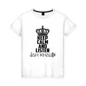 Женская футболка хлопок с принтом Keep calm and listen Jah Khalib в Тюмени, 100% хлопок | прямой крой, круглый вырез горловины, длина до линии бедер, слегка спущенное плечо | jah khalib | jahkhalib | snd | znnkn | бахтияр мамедов | битмейкер | джа калиб | джакалиб | джах халиб | если че | жах халиб | певец | продюсер | реп | репер | рэп | рэпер | хип хоп | хипхоп | я баха
