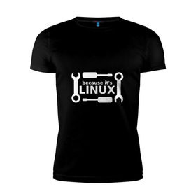 Мужская футболка премиум с принтом Потому что это Linux в Тюмени, 92% хлопок, 8% лайкра | приталенный силуэт, круглый вырез ворота, длина до линии бедра, короткий рукав | linux | os | админ | кастом | ключ | линукс | ос | отвертка | программист | сисадмин | системный администратор